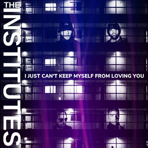The Institutes - I Just Can't Keep Myself from Loving You