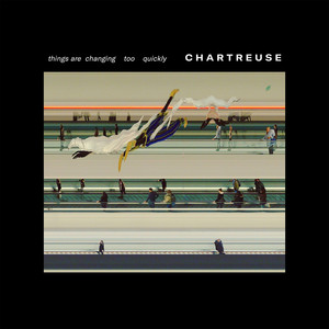 Chartreuse – Things Are Changing Too Quickly Chartreuse - Things Are Changing Too Quickly