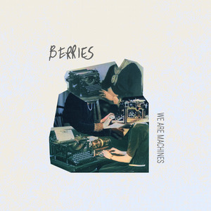 BERRIES – We Are Machines BERRIES - We Are Machines
