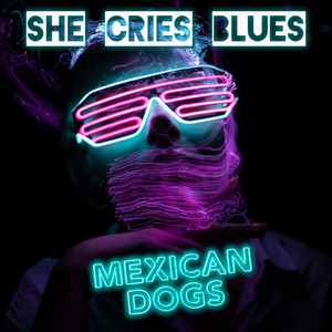 Mexican Dogs – She Cries Blues Mexican Dogs - She Cries Blues