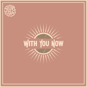 Slow Coast – With You Now Slow Coast - With You Now
