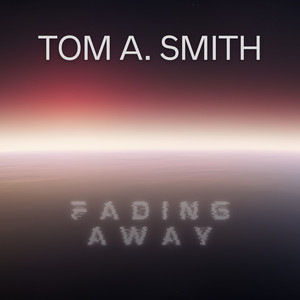 Tom A. Smith – Fading Away Tom A. Smith - Fading Away