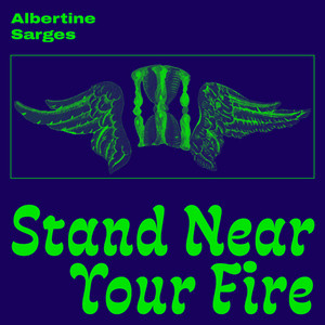 Albertine Sarges – Stand Near Your Fire Albertine Sarges - Stand Near Your Fire