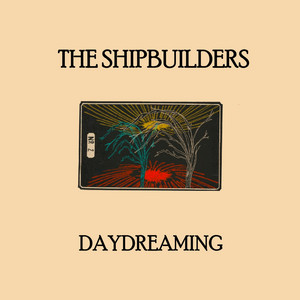 The Shipbuilders – Daydreaming The Shipbuilders - Daydreaming