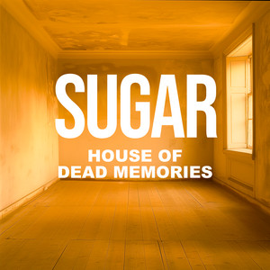 Sugar – House of Dead Memories Sugar - House of Dead Memories